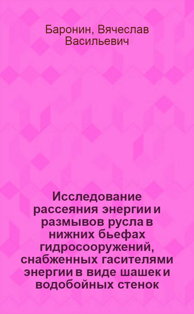 Исследование рассеяния энергии и размывов русла в нижних бьефах гидросооружений, снабженных гасителями энергии в виде шашек и водобойных стенок : Автореферат дис. на соискание учен. степени кандидата техн. наук