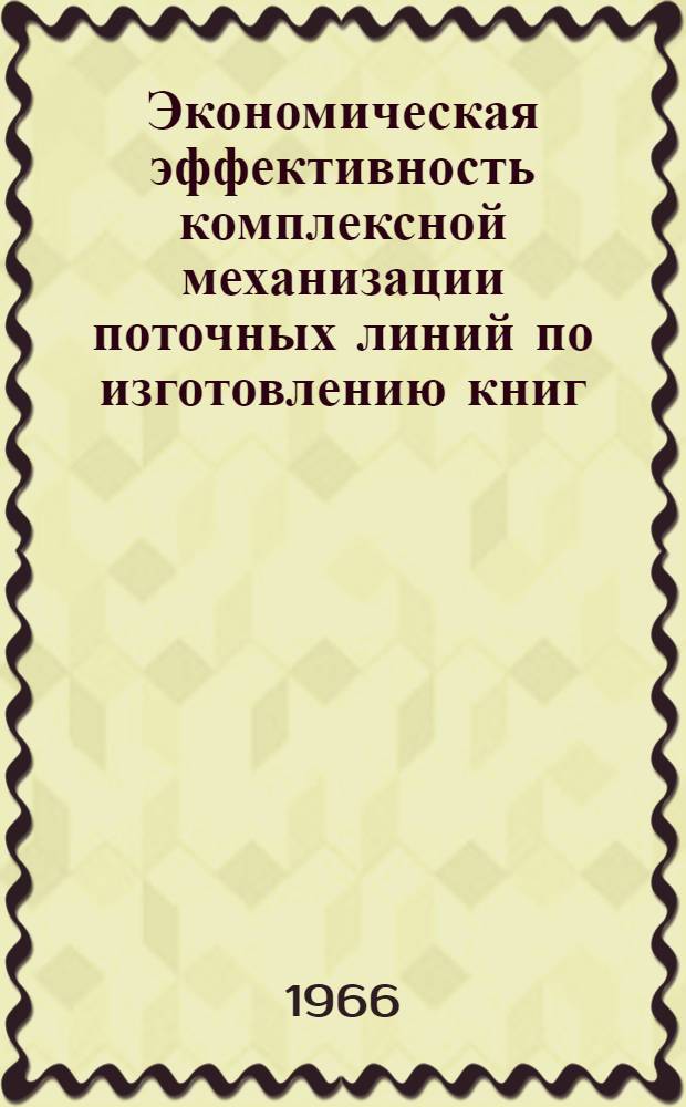 Экономическая эффективность комплексной механизации поточных линий по изготовлению книг : Автореферат дис. на соискание учен. степени кандидата экон. наук