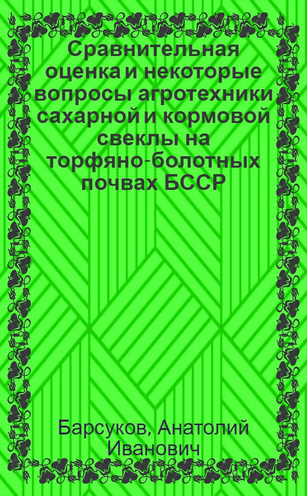 Сравнительная оценка и некоторые вопросы агротехники сахарной и кормовой свеклы на торфяно-болотных почвах БССР : Автореферат дис. на соискание учен. степени кандидата с.-х. наук