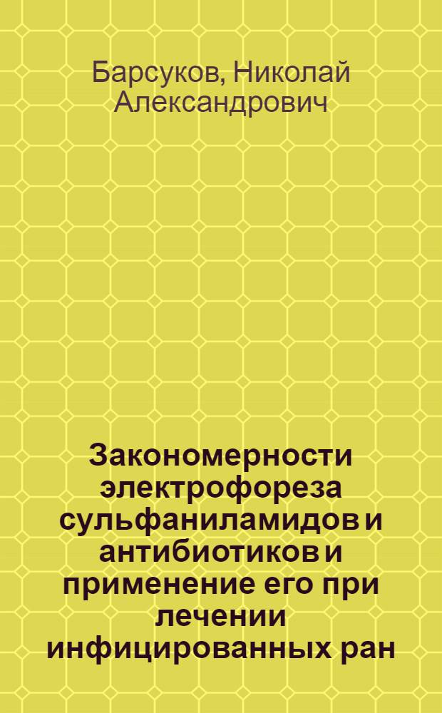 Закономерности электрофореза сульфаниламидов и антибиотиков и применение его при лечении инфицированных ран : Автореферат дис. на соискание учен. степени доктора вет. наук