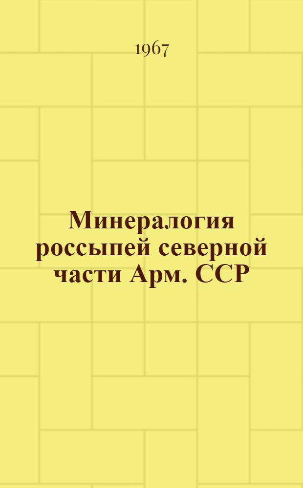 Минералогия россыпей северной части Арм. ССР : Автореферат дис. на соискание учен. степени канд. геол.-минерал. наук : (127)