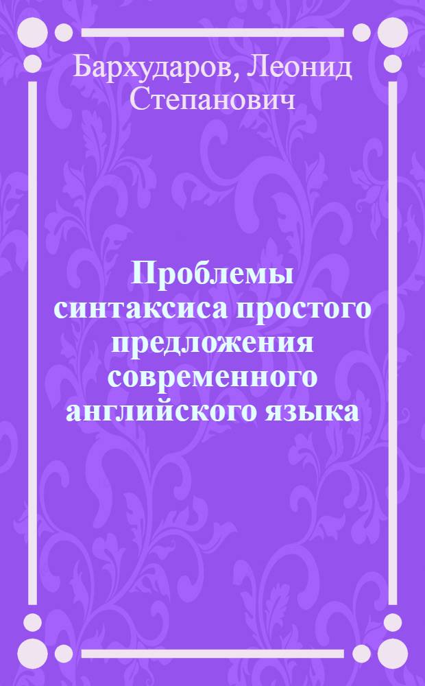 Проблемы синтаксиса простого предложения современного английского языка : Автореферат дис. на соискание учен. степени доктора филол. наук