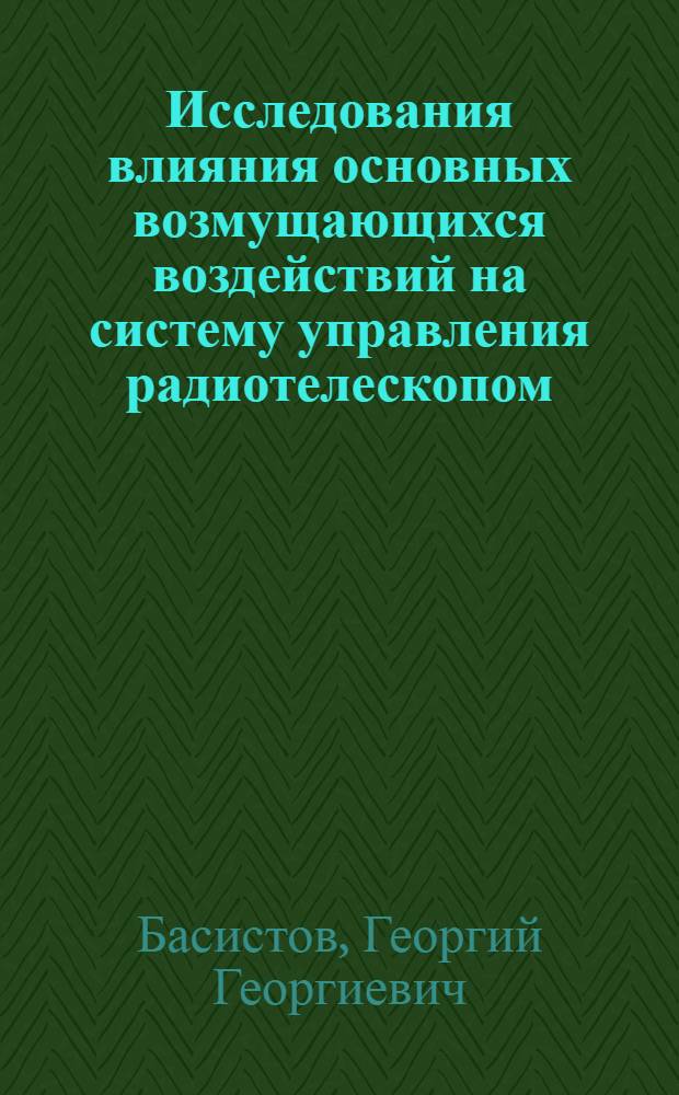 Исследования влияния основных возмущающихся воздействий на систему управления радиотелескопом : Автореферат дис. на соискание учен. степени канд. техн. наук : (254)