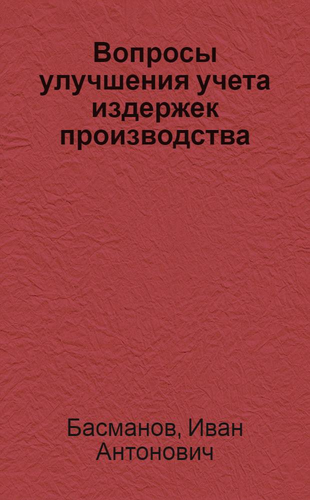 Вопросы улучшения учета издержек производства : (На примере автомоб. и тракт. заводов) : Автореферат дис. на соискание учен. степени кандидата экон. наук