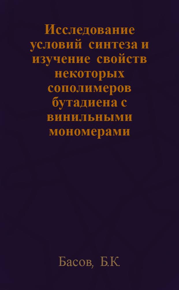 Исследование условий синтеза и изучение свойств некоторых сополимеров бутадиена с винильными мономерами, содержащими функциональные группы : Автореферат дис. на соискание учен. степени канд. техн. наук