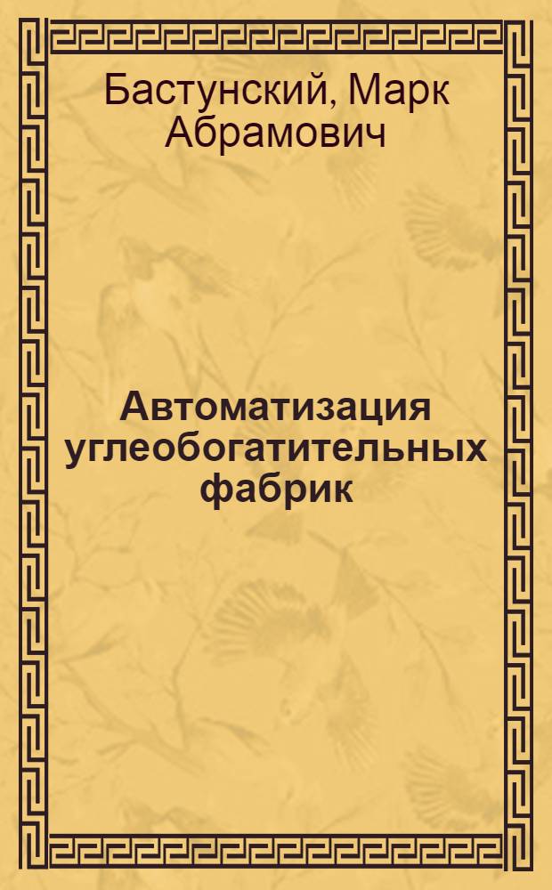 Автоматизация углеобогатительных фабрик : Доклад на Науч.-техн. конференции по вопросам механизации и автоматизации произв. процессов пром., трансп. и строит. предприятий республики