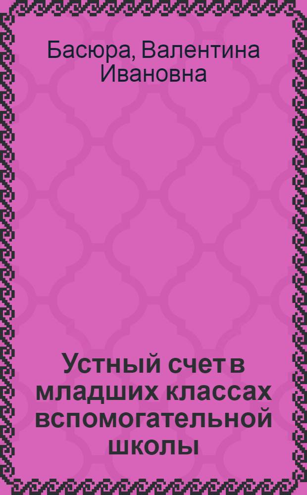 Устный счет в младших классах вспомогательной школы : Автореферат дис. на соискание учен. степени канд. пед. наук