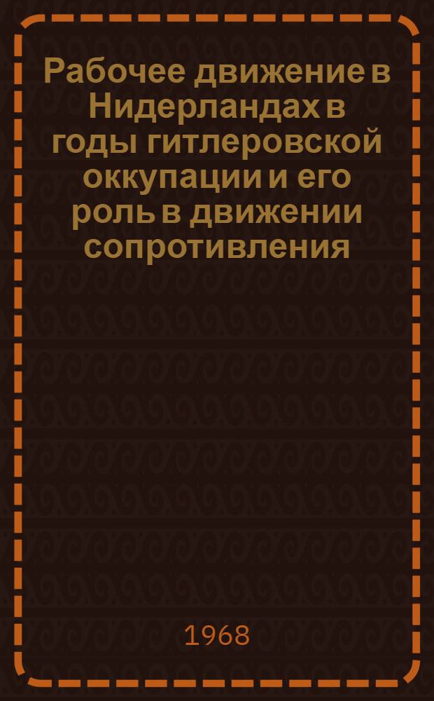 Рабочее движение в Нидерландах в годы гитлеровской оккупации и его роль в движении сопротивления (1940-1945) : Автореферат дис. на соискание учен. степени канд. ист. наук : (573)