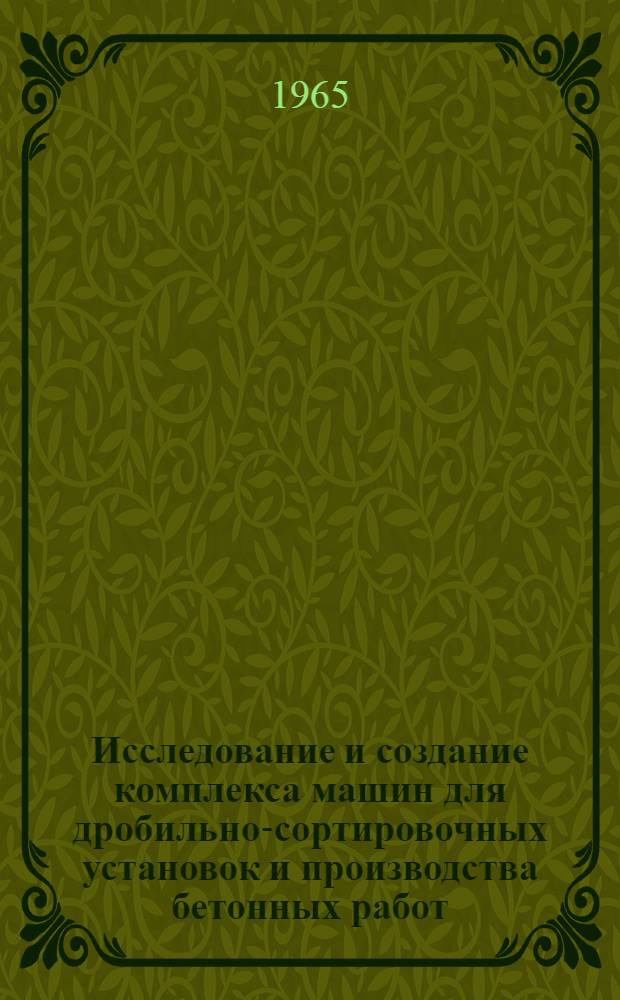 Исследование и создание комплекса машин для дробильно-сортировочных установок и производства бетонных работ : Доклад составлен на основании опубл. работ и результатов исследований, представл. на соискание учен. степени доктора техн. наук