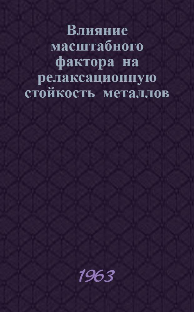 Влияние масштабного фактора на релаксационную стойкость металлов : Автореферат дис. на соискание учен. степени доктора техн. наук
