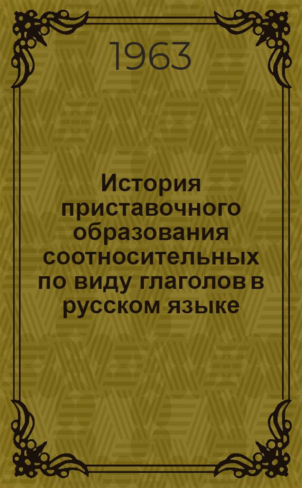 История приставочного образования соотносительных по виду глаголов в русском языке : Автореферат дис. на соискание учен. степени кандидата филол. наук