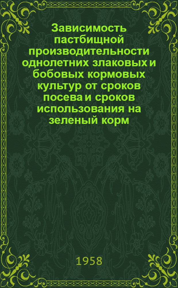 Зависимость пастбищной производительности однолетних злаковых и бобовых кормовых культур от сроков посева и сроков использования на зеленый корм : Автореферат дис. работы, представл. на соискание учен. степени кандидата с.-х. наук