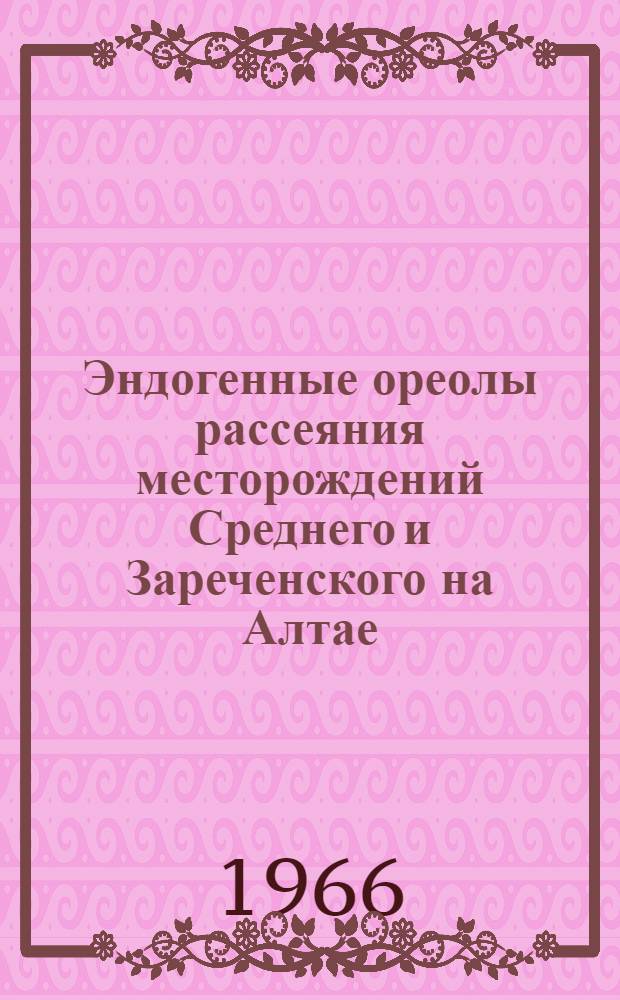 Эндогенные ореолы рассеяния месторождений Среднего и Зареченского на Алтае : Автореферат дис. на соискание учен. степени канд. геол.-минерал. наук