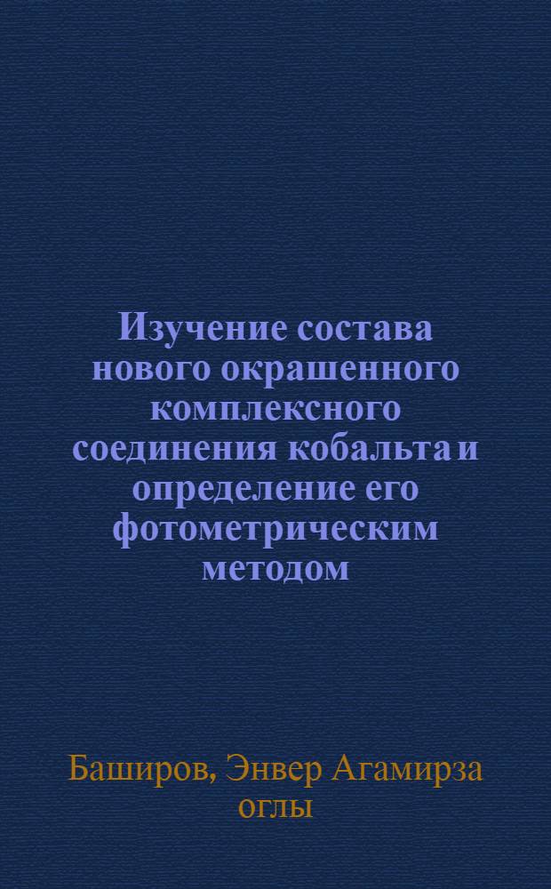 Изучение состава нового окрашенного комплексного соединения кобальта и определение его фотометрическим методом : Автореферат дис. на соискание учен. степени кандидата хим. наук