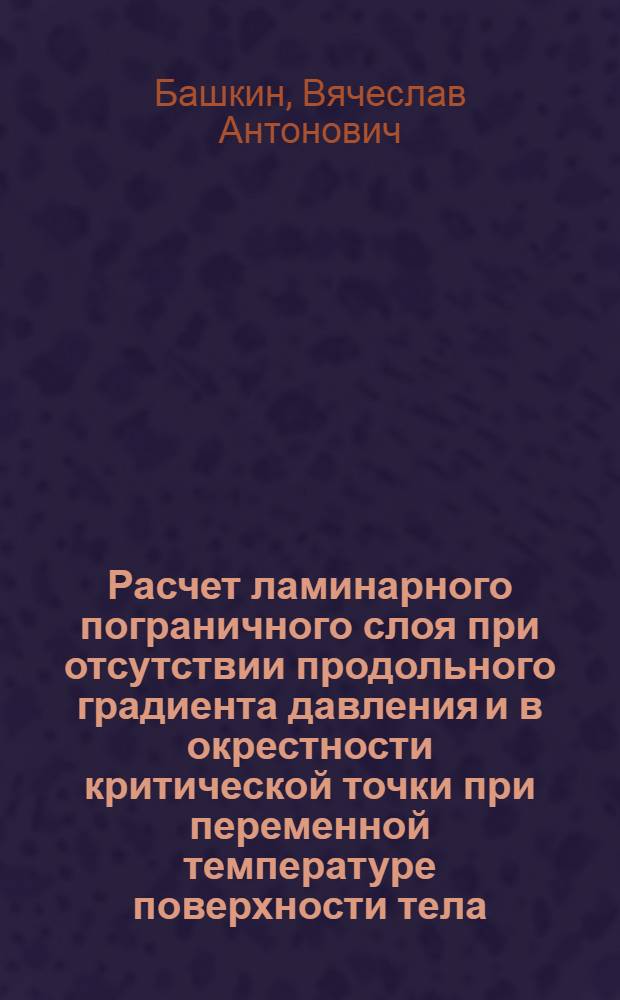 Расчет ламинарного пограничного слоя при отсутствии продольного градиента давления и в окрестности критической точки при переменной температуре поверхности тела
