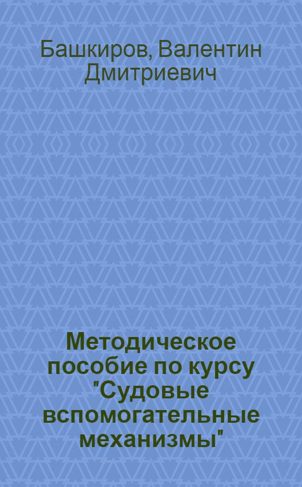 Методическое пособие по курсу "Судовые вспомогательные механизмы" : Специальность "Судовые машины и механизмы"