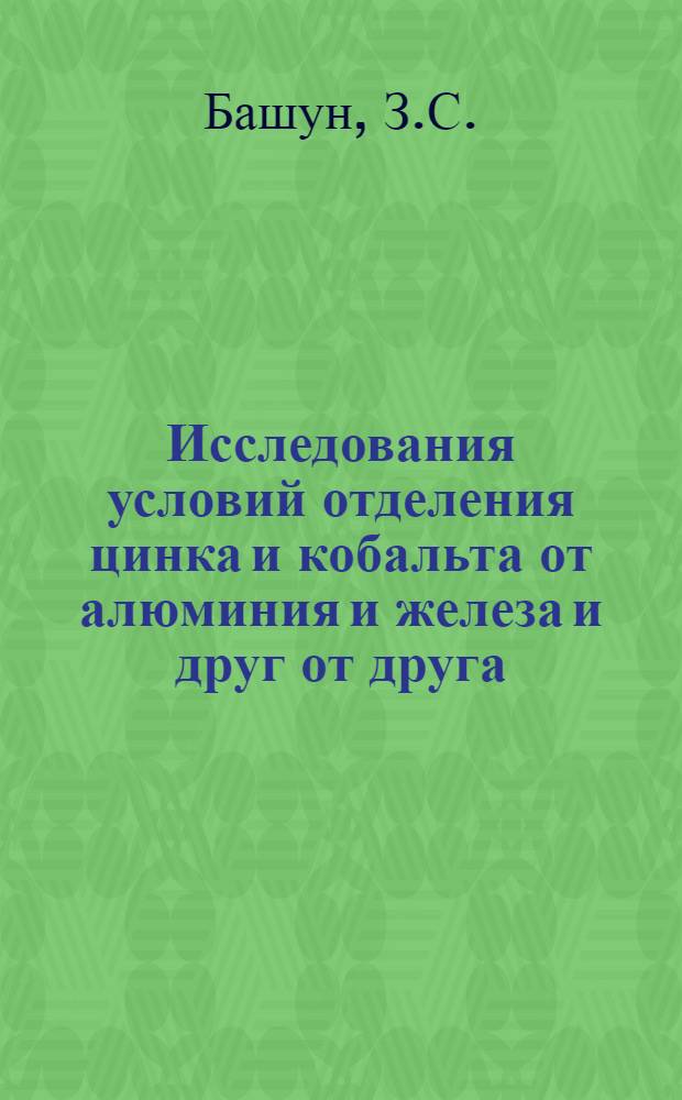 Исследования условий отделения цинка и кобальта от алюминия и железа и друг от друга : Автореферат дис. на соискание учен. степени кандидата хим. наук