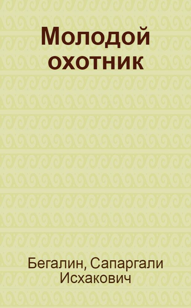 Молодой охотник : Рассказы : Для сред. возраста : Пер. с каз