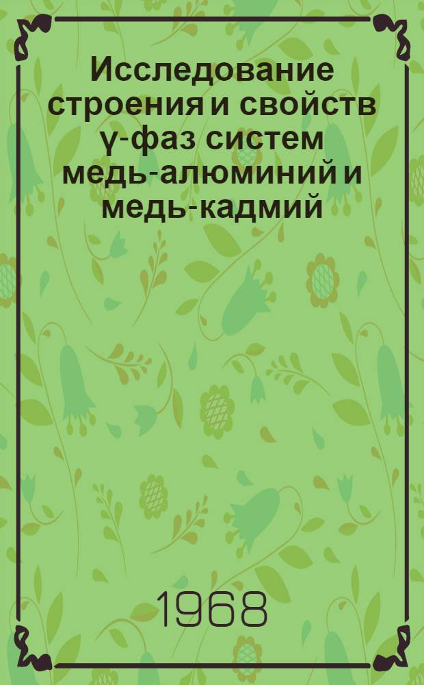 Исследование строения и свойств &gamma;-фаз систем медь-алюминий и медь-кадмий : Автореферат дис. на соискание учен. степени канд. техн. наук : (320)