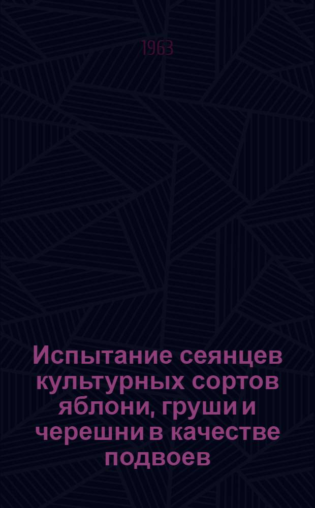 Испытание сеянцев культурных сортов яблони, груши и черешни в качестве подвоев : Автореферат дис. работы, представл. на соискание учен. степени кандидата с.-х. наук