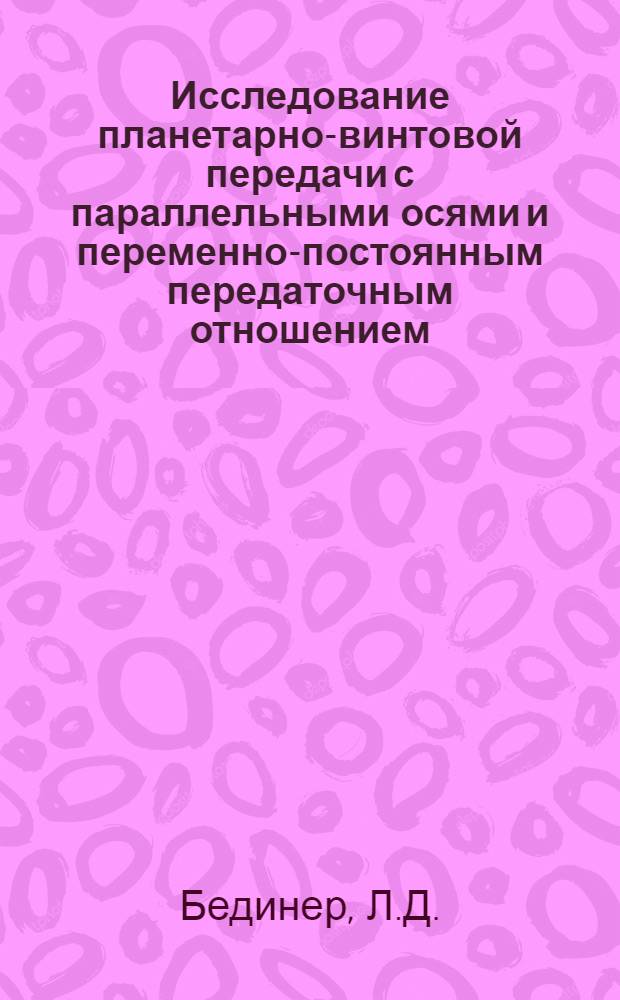 Исследование планетарно-винтовой передачи с параллельными осями и переменно-постоянным передаточным отношением : Автореферат дис. на соискание учен. степени канд. техн. наук