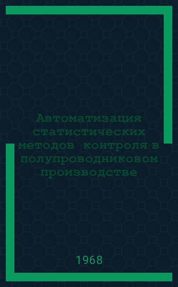 Автоматизация статистических методов контроля в полупроводниковом производстве : Автореферат дис. на соискание учен. степени канд. техн. наук : (198)