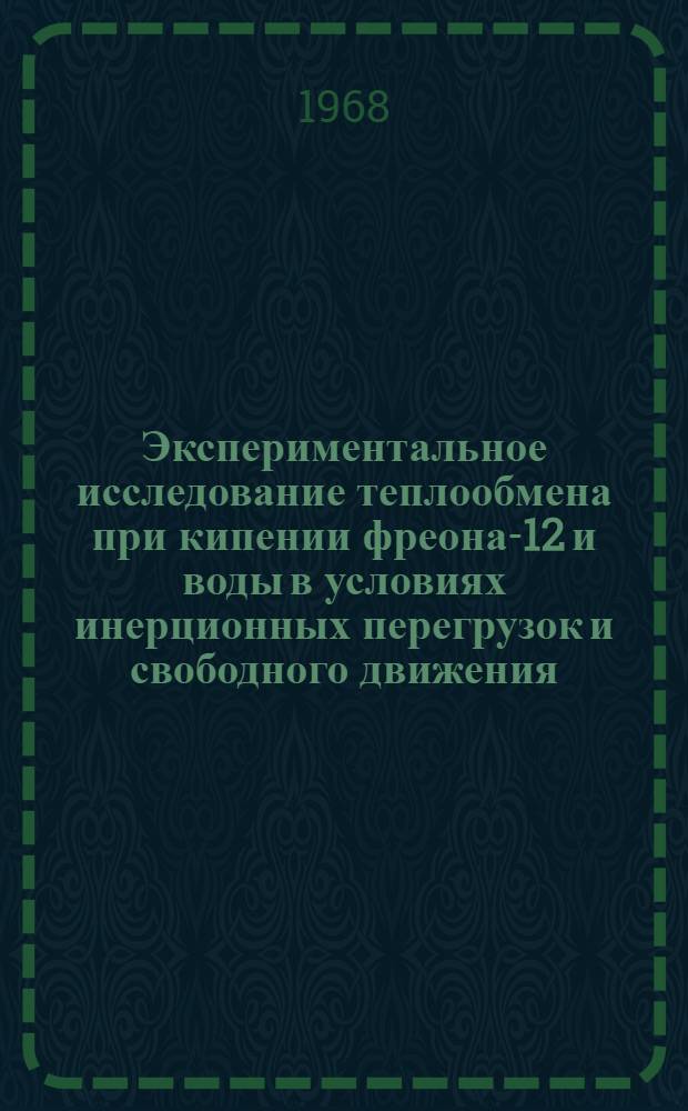 Экспериментальное исследование теплообмена при кипении фреона-12 и воды в условиях инерционных перегрузок и свободного движения : (В диапазоне тепловых потоков 6,6∙10³+2∙10^5 вт/м²) : Автореферат дис. на соискание учен. степени канд. техн. наук : (274)
