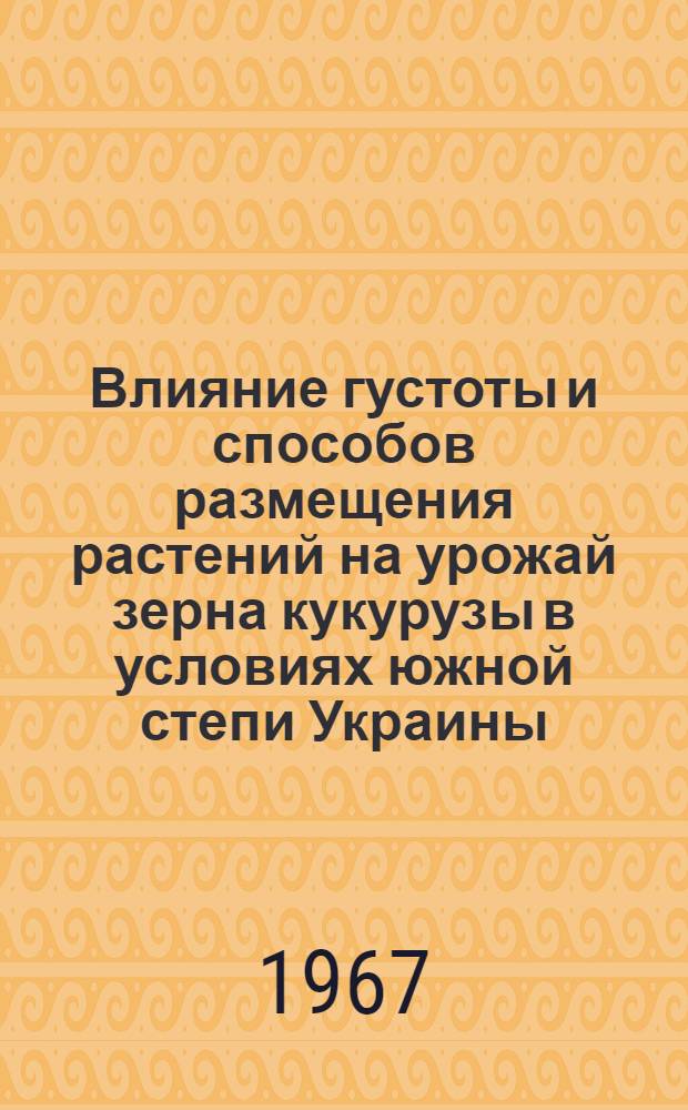 Влияние густоты и способов размещения растений на урожай зерна кукурузы в условиях южной степи Украины : Автореферат дис. на соискание учен. степени канд. с.-х. наук