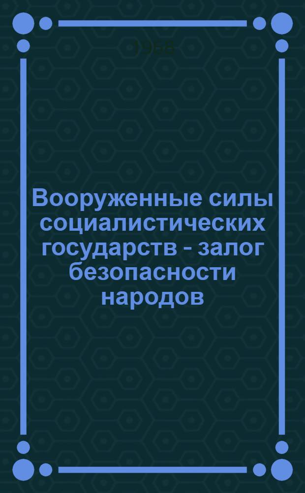 Вооруженные силы социалистических государств - залог безопасности народов : (Материал в помощь лектору)