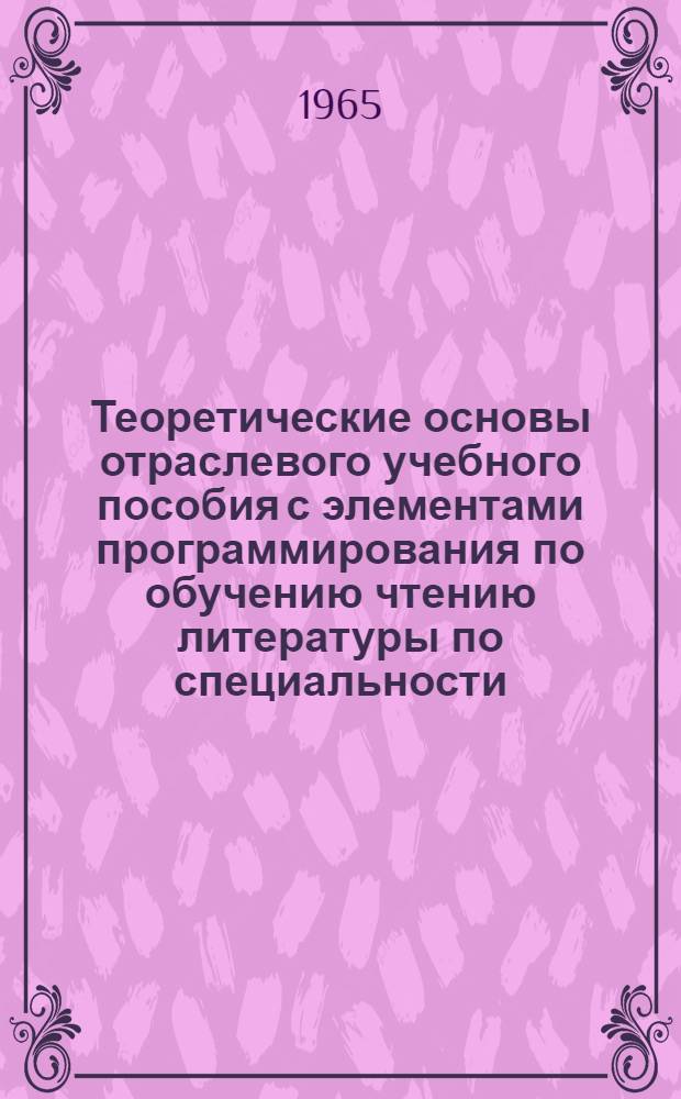 Теоретические основы отраслевого учебного пособия с элементами программирования по обучению чтению литературы по специальности : Автореферат дис. на соискание учен. степени кандидата пед. наук