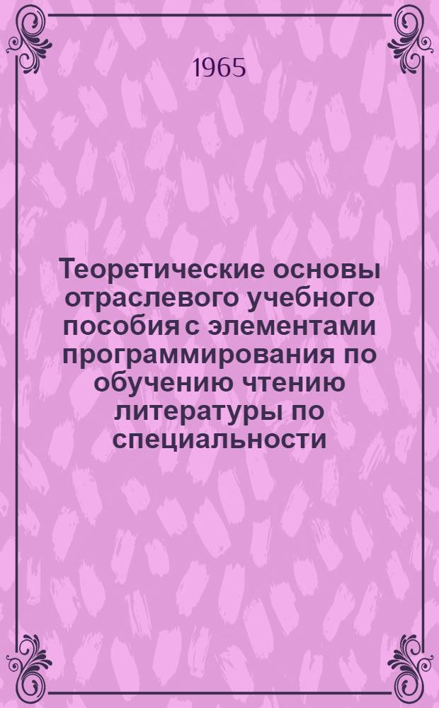 Теоретические основы отраслевого учебного пособия с элементами программирования по обучению чтению литературы по специальности : Автореферат дис. на соискание учен. степени кандидата пед. наук