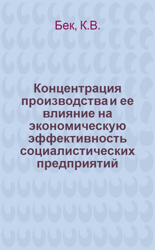 Концентрация производства и ее влияние на экономическую эффективность социалистических предприятий : (На примере легкой пром-сти) : Автореферат дис. на соискание учен. степени канд. экон. наук