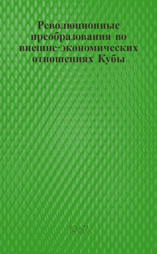 Революционные преобразования во внешне-экономических отношениях Кубы : Автореферат дис. на соискание учен. степени канд. экон. наук