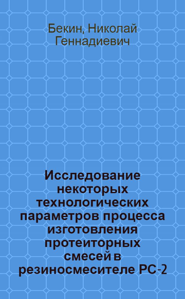 Исследование некоторых технологических параметров процесса изготовления протеиторных смесей в резиносмесителе РС-2 : Автореферат дис. на соискание учен. степени кандидата техн. наук