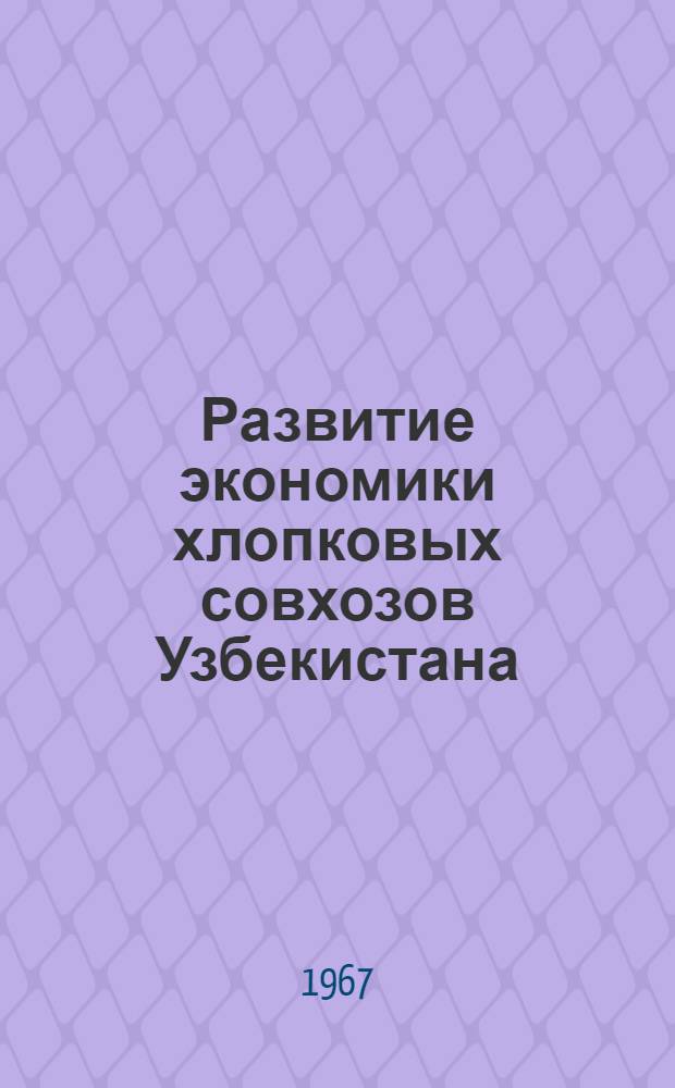 Развитие экономики хлопковых совхозов Узбекистана : (На материалах совхозов Чирчик-Ангренской и Дальверзино-Голодностеп. природно-экон. зон) : Автореферат дис. на соискание учен. степени канд. экон. наук