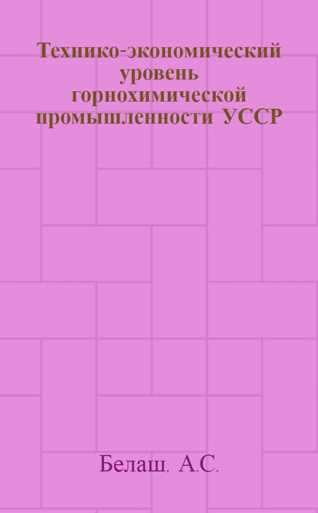 Технико-экономический уровень горнохимической промышленности УССР : Обзор