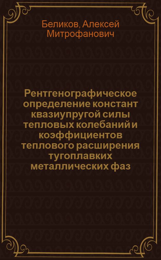 Рентгенографическое определение констант квазиупругой силы тепловых колебаний и коэффициентов теплового расширения тугоплавких металлических фаз : Автореферат дис. на соискание учен. степени кандидата техн. наук