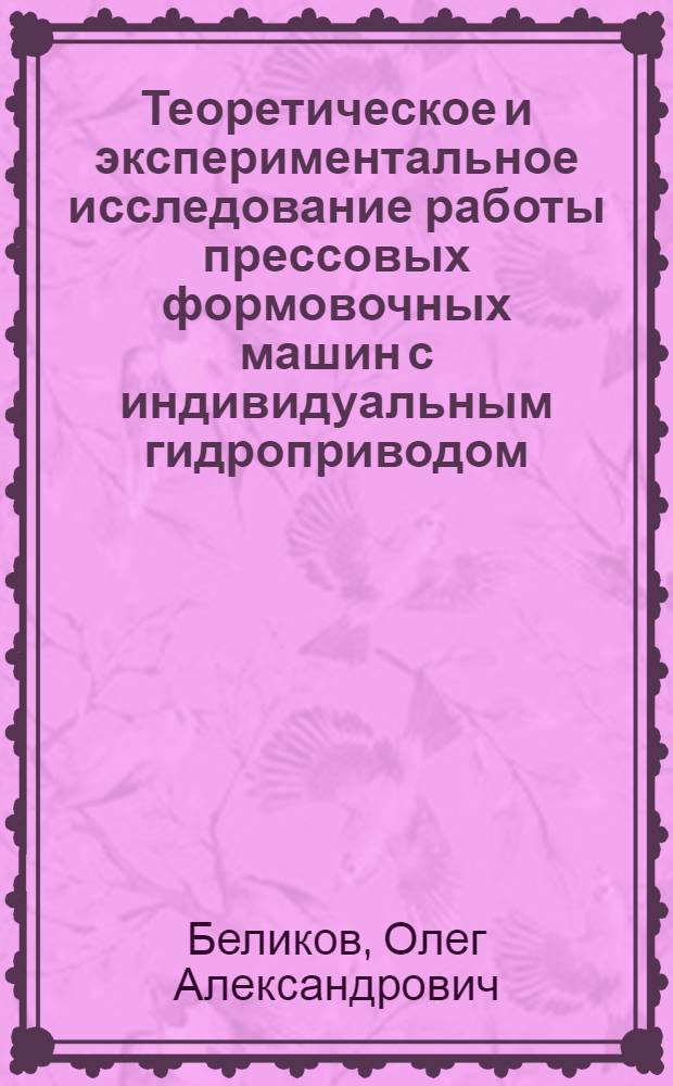 Теоретическое и экспериментальное исследование работы прессовых формовочных машин с индивидуальным гидроприводом : Автореферат дис. на соискание учен. степени кандидата техн. наук