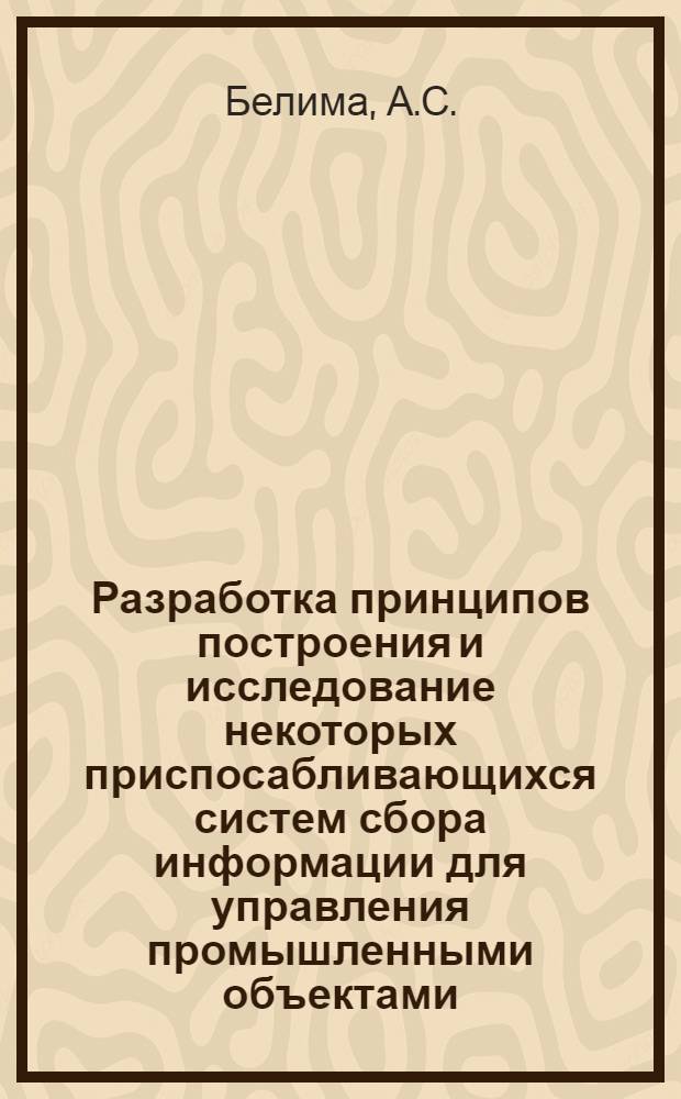 Разработка принципов построения и исследование некоторых приспосабливающихся систем сбора информации для управления промышленными объектами : Автореферат дис. на соискание учен. степени кандидата техн. наук