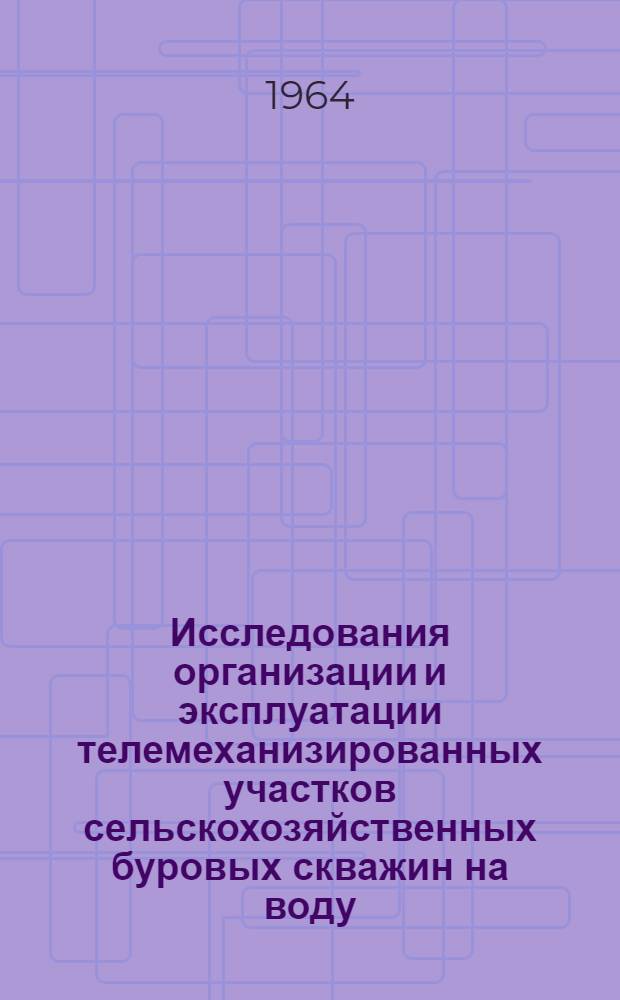 Исследования организации и эксплуатации телемеханизированных участков сельскохозяйственных буровых скважин на воду : Автореферат дис. на соискание учен. степени кандидата техн. наук