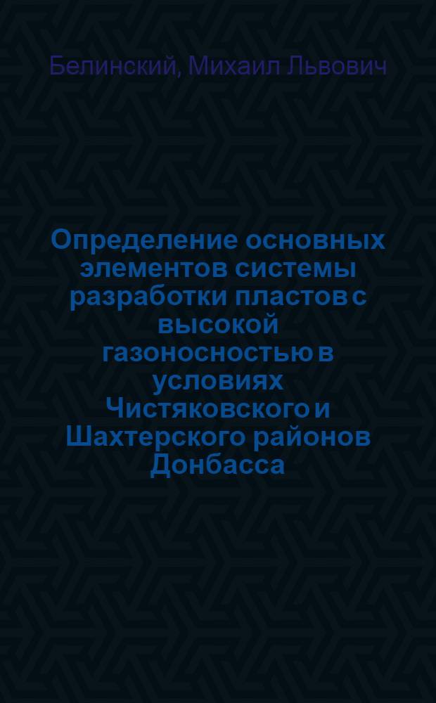 Определение основных элементов системы разработки пластов с высокой газоносностью в условиях Чистяковского и Шахтерского районов Донбасса : Автореферат дис., представл. на соискание учен. степени кандидата техн. наук