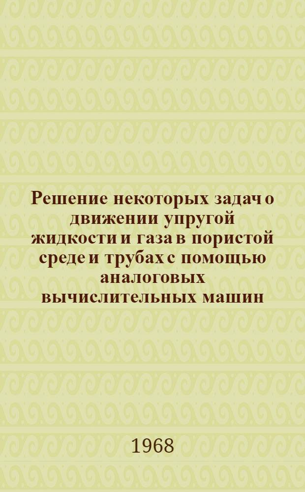 Решение некоторых задач о движении упругой жидкости и газа в пористой среде и трубах с помощью аналоговых вычислительных машин : Автореферат дис. на соискание учен. степени канд. техн. наук : (315)