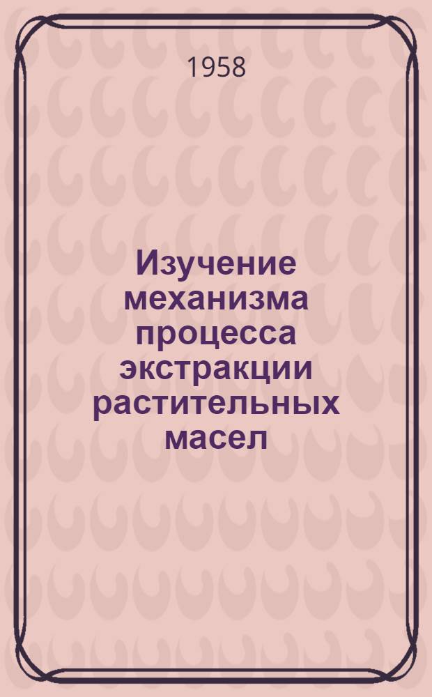 Изучение механизма процесса экстракции растительных масел : Автореферат дис. на соискание учен. степени кандидата техн. наук