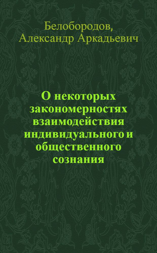 О некоторых закономерностях взаимодействия индивидуального и общественного сознания : Автореферат дис. на соискание учен. степени кандидата филос. наук