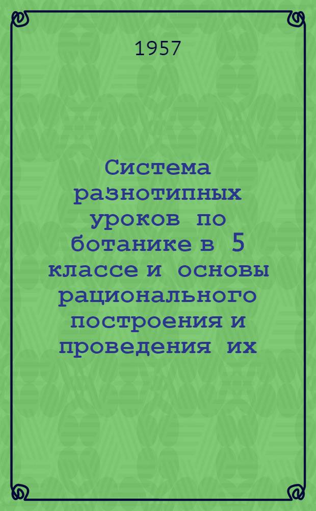 Система разнотипных уроков по ботанике в 5 классе и основы рационального построения и проведения их : Автореферат дис. на соискание учен. степени кандидата пед. наук