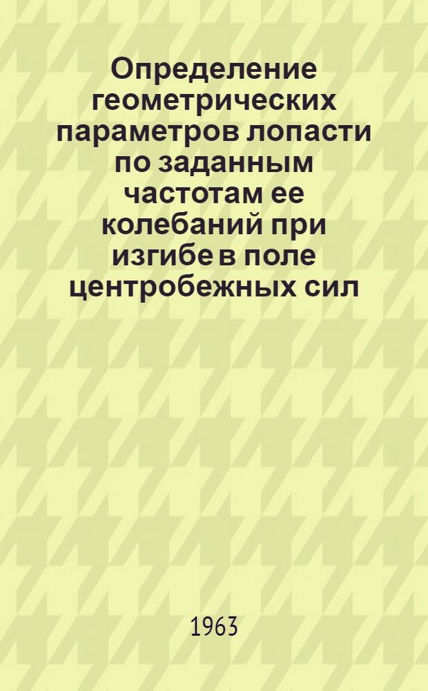Определение геометрических параметров лопасти по заданным частотам ее колебаний при изгибе в поле центробежных сил