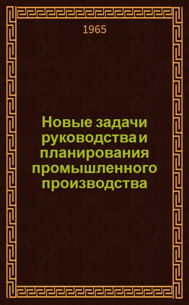 Новые задачи руководства и планирования промышленного производства : По материалам сент. Пленума ЦК КПСС