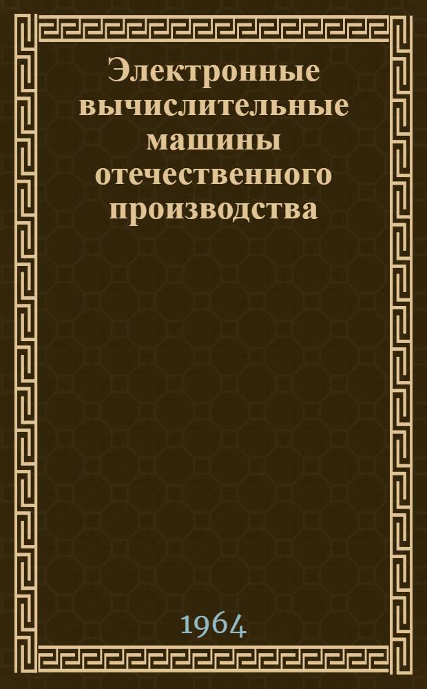 Электронные вычислительные машины отечественного производства : Отечеств. литература за 1961-1963 гг