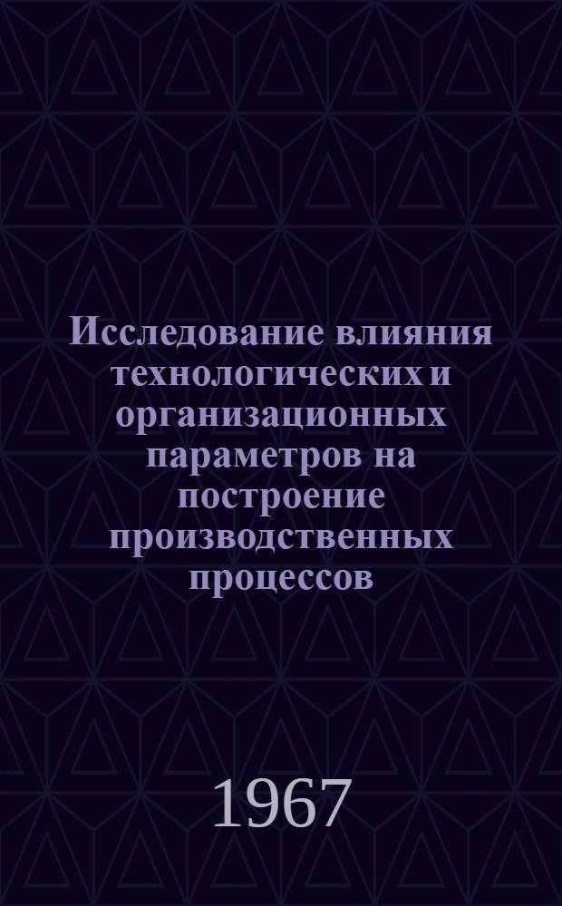 Исследование влияния технологических и организационных параметров на построение производственных процессов : Автореферат дис. на соискание учен. степени канд. техн. наук