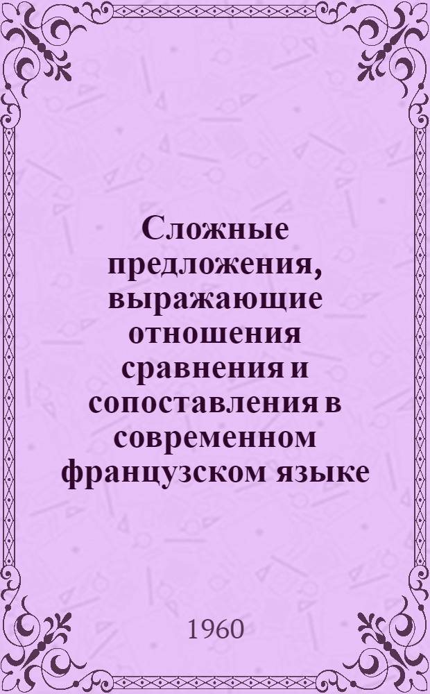 Сложные предложения, выражающие отношения сравнения и сопоставления в современном французском языке : Автореферат дис. на соискание учен. степени кандидата филол. наук